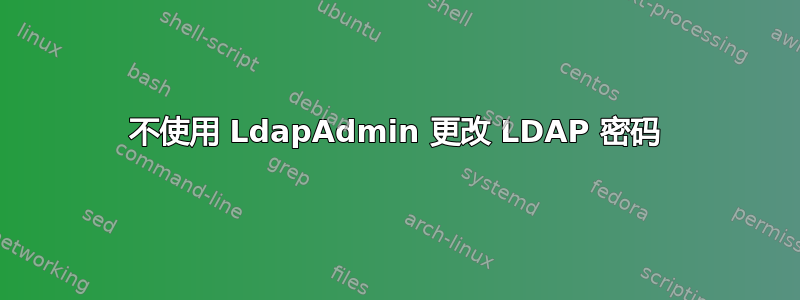 不使用 LdapAdmin 更改 LDAP 密码