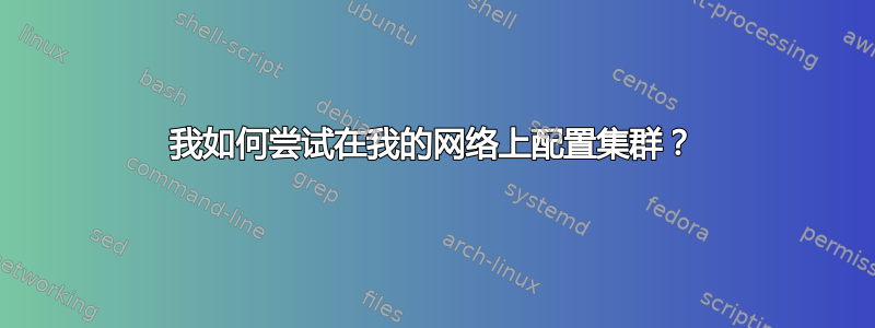 我如何尝试在我的网络上配置集群？