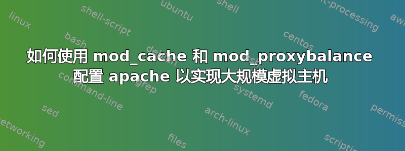 如何使用 mod_cache 和 mod_proxybalance 配置 apache 以实现大规模虚拟主机