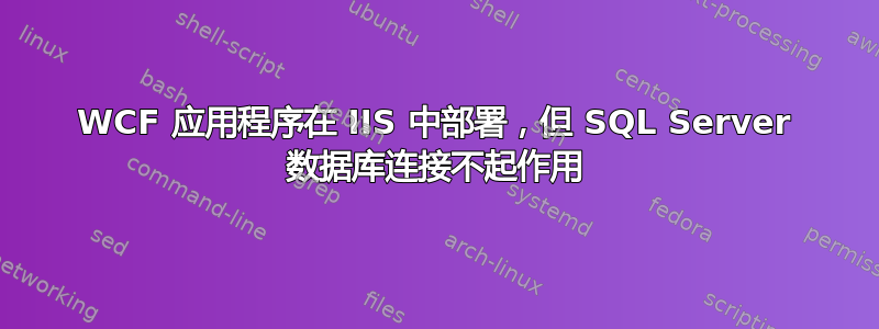 WCF 应用程序在 IIS 中部署，但 SQL Server 数据库连接不起作用