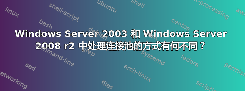 Windows Server 2003 和 Windows Server 2008 r2 中处理连接池的方式有何不同？