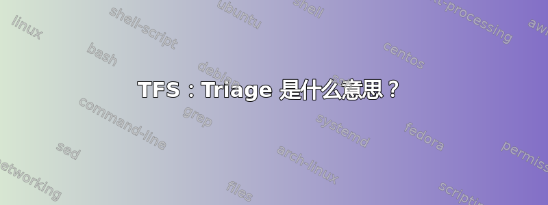 TFS：Triage 是什么意思？