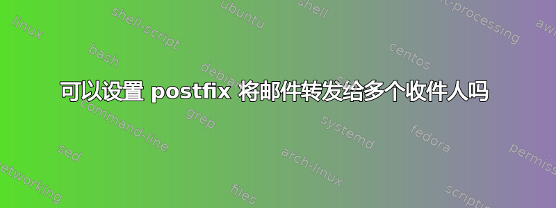 可以设置 postfix 将邮件转发给多个收件人吗