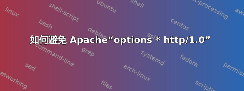 如何避免 Apache“options * http/1.0”