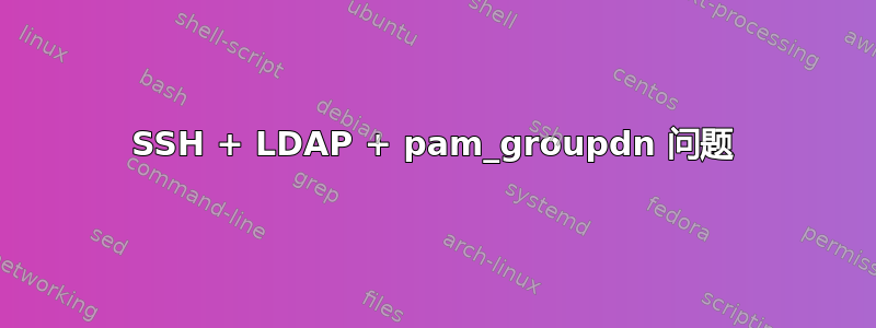 SSH + LDAP + pam_groupdn 问题