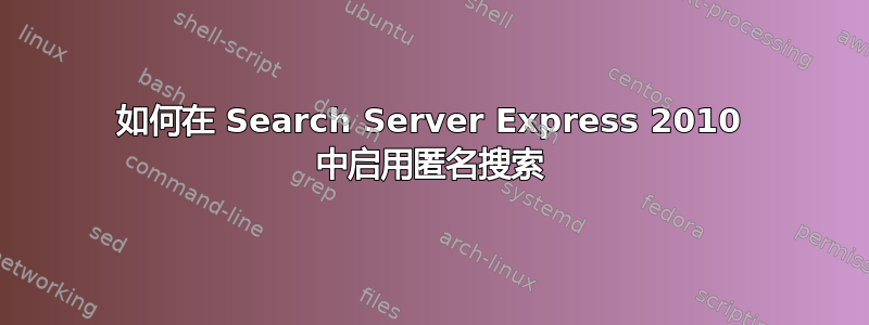 如何在 Search Server Express 2010 中启用匿名搜索