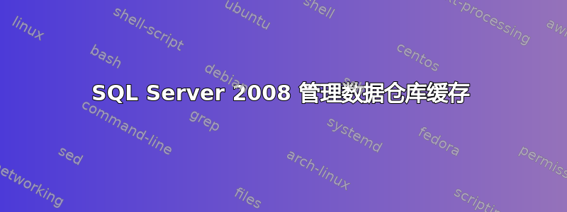 SQL Server 2008 管理数据仓库缓存