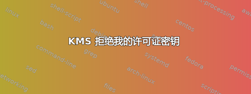 KMS 拒绝我的许可证密钥