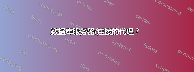 数据库服务器/连接的代理？