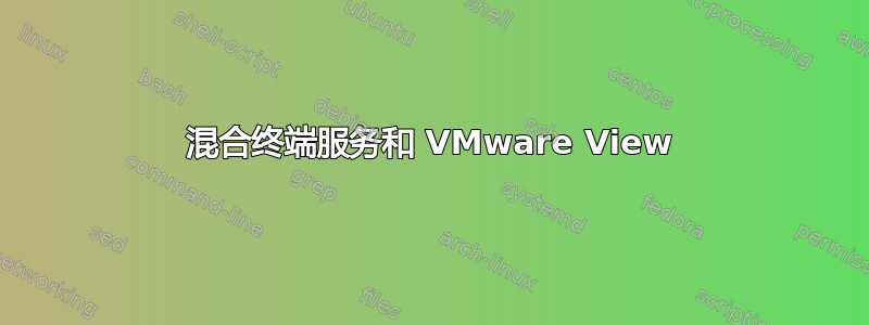 混合终端服务和 VMware View