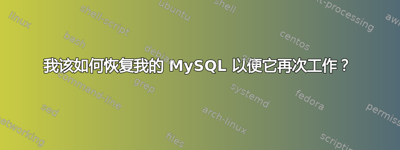 我该如何恢复我的 MySQL 以便它再次工作？