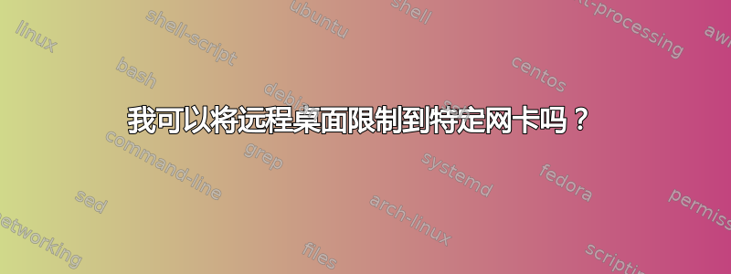 我可以将远程桌面限制到特定网卡吗？