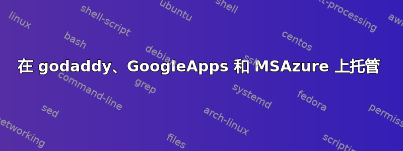 在 godaddy、GoogleApps 和 MSAzure 上托管