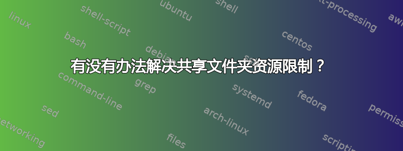 有没有办法解决共享文件夹资源限制？