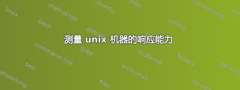 测量 unix 机器的响应能力