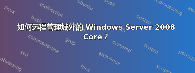 如何远程管理域外的 Windows Server 2008 Core？