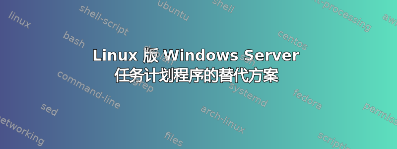 Linux 版 Windows Server 任务计划程序的替代方案