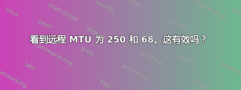 看到远程 MTU 为 250 和 68。这有效吗？