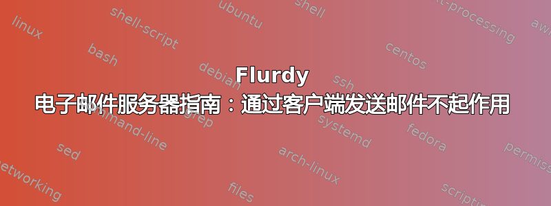 Flurdy 电子邮件服务器指南：通过客户端发送邮件不起作用