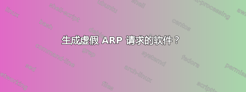 生成虚假 ARP 请求的软件？