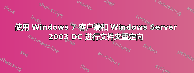 使用 Windows 7 客户端和 Windows Server 2003 DC 进行文件夹重定向