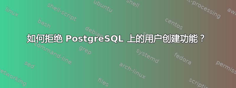 如何拒绝 PostgreSQL 上的用户创建功能？