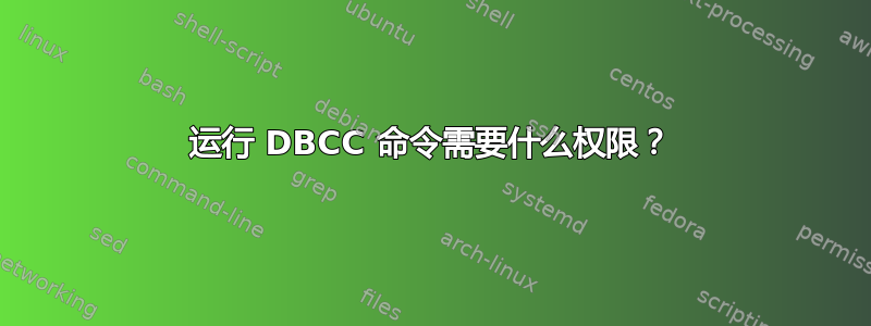 运行 DBCC 命令需要什么权限？