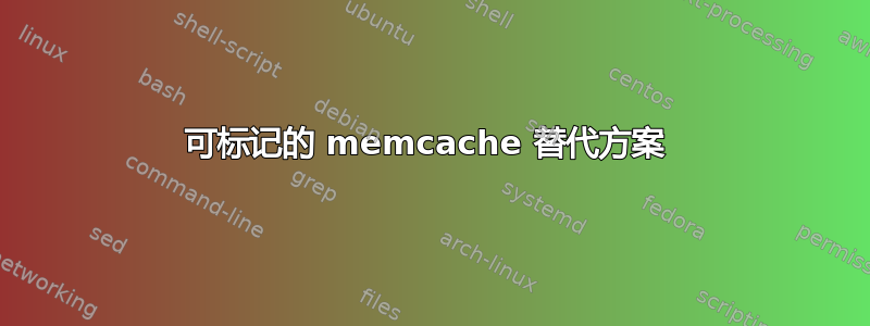 可标记的 memcache 替代方案 