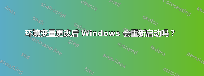 环境变量更改后 Windows 会重新启动吗？