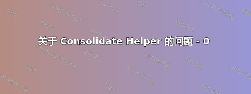 关于 Consolidate Helper 的问题 - 0