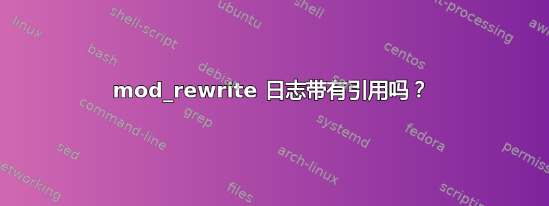 mod_rewrite 日志带有引用吗？