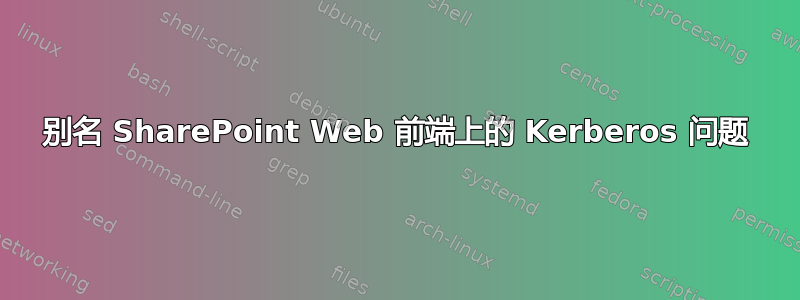 别名 SharePoint Web 前端上的 Kerberos 问题