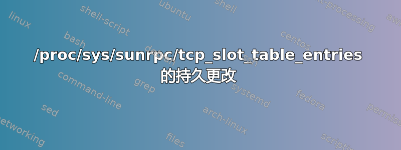 /proc/sys/sunrpc/tcp_slot_table_entries 的持久更改