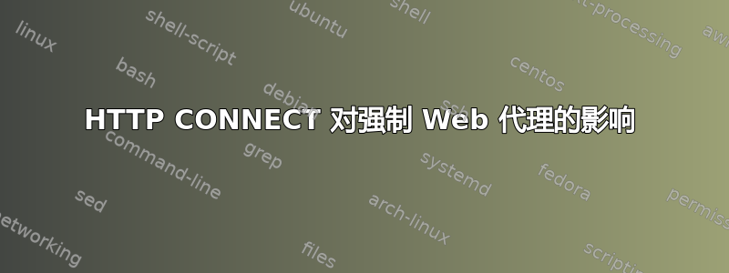 HTTP CONNECT 对强制 Web 代理的影响