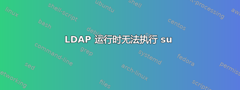 LDAP 运行时无法执行 su