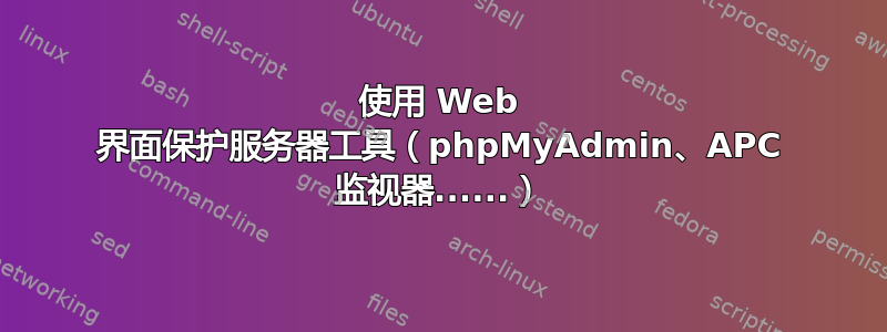 使用 Web 界面保护服务器工具（phpMyAdmin、APC 监视器......）