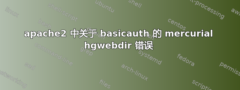 apache2 中关于 basicauth 的 mercurial hgwebdir 错误