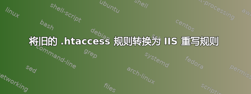 将旧的 .htaccess 规则转换为 IIS 重写规则