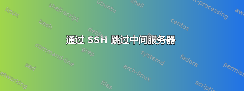 通过 SSH 跳过中间服务器