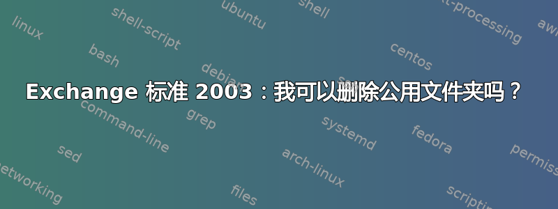 Exchange 标准 2003：我可以删除公用文件夹吗？