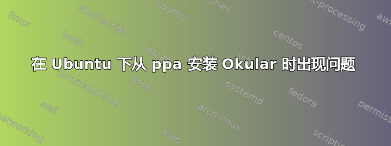 在 Ubuntu 下从 ppa 安装 Okular 时出现问题