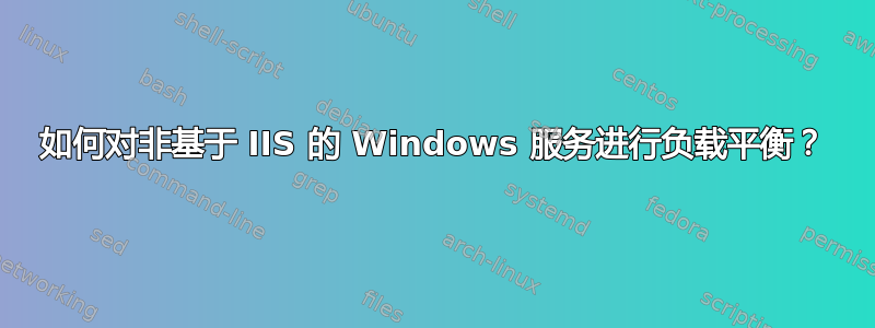 如何对非基于 IIS 的 Windows 服务进行负载平衡？