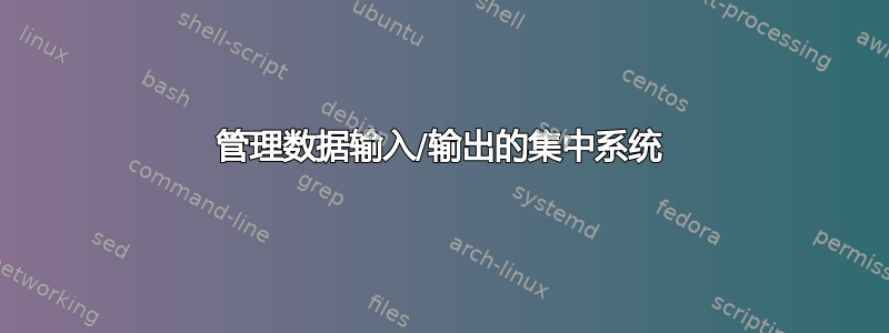 管理数据输入/输出的集中系统