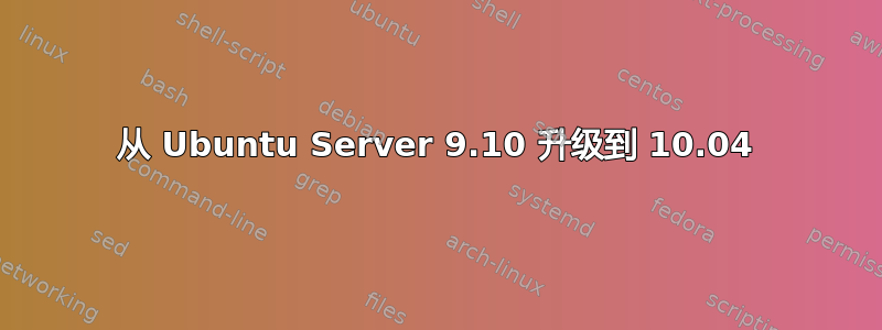 从 Ubuntu Server 9.10 升级到 10.04