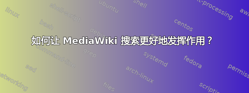 如何让 MediaWiki 搜索更好地发挥作用？