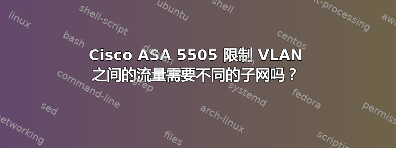 Cisco ASA 5505 限制 VLAN 之间的流量需要不同的子网吗？