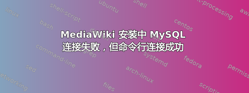 MediaWiki 安装中 MySQL 连接失败，但命令行连接成功