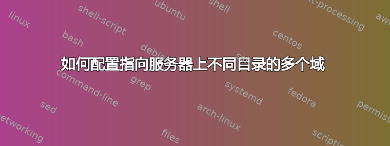 如何配置指向服务器上不同目录的多个域