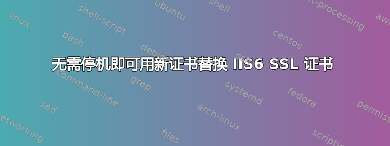 无需停机即可用新证书替换 IIS6 SSL 证书