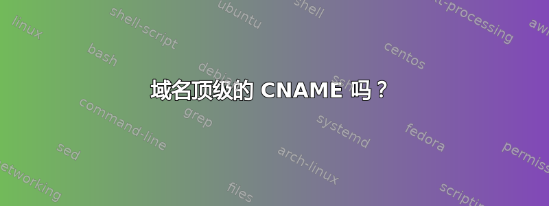 域名顶级的 CNAME 吗？